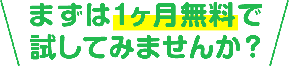 まずは1ヶ月無料で試してみませんか？
