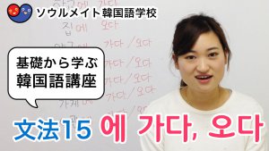 【033】基礎から学ぶ韓国語講座 文法15 에 가다,오다
