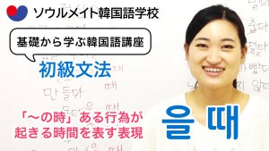 【062】基礎から学ぶ韓国語講座 初級文法「-을 때」「〜（の）時」ある行為が起きる時間を表す表現